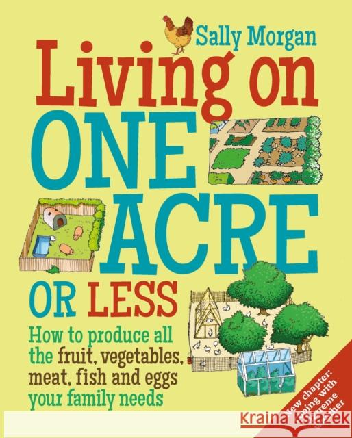 Living on One Acre or Less: How to produce all the fruit, veg, meat, fish and eggs your family needs Sally Morgan 9780857843302