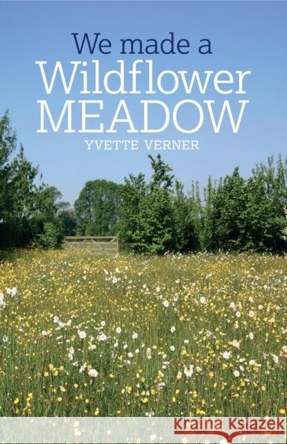 We Made a Wildflower Meadow Yvette Verner 9780857845245 Green Books