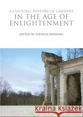 A Cultural History of Gardens in the Age of Enlightenment Stephen, Dr Bending 9780857850324 Bloomsbury Academic