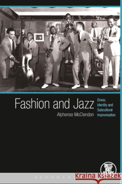 Fashion and Jazz: Dress, Identity and Subcultural Improvisation McClendon, Alphonso 9780857851277 Bloomsbury Academic