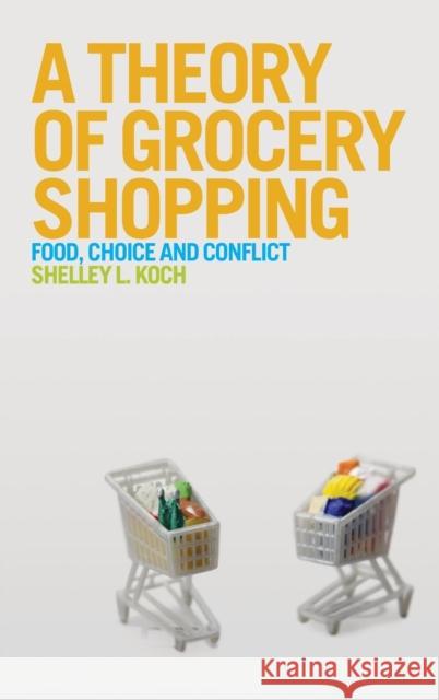 A Theory of Grocery Shopping: Food, Choice and Conflict Koch, Shelley 9780857851505 0