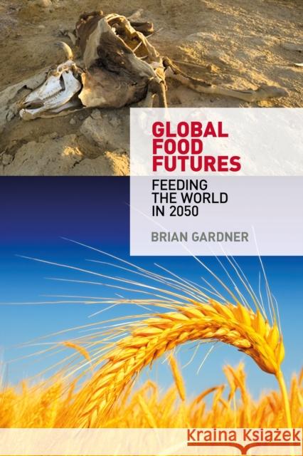 Global Food Futures: Feeding the World in 2050 Gardner, Brian 9780857851550