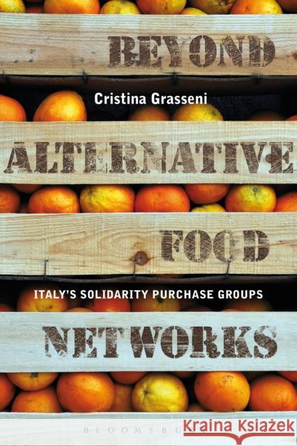 Beyond Alternative Food Networks: Italy's Solidarity Purchase Groups Grasseni, Cristina 9780857852274