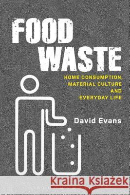Food Waste: Home Consumption, Material Culture and Everyday Life Evans, David 9780857852328