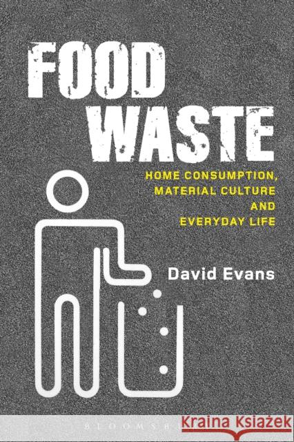 Food Waste: Home Consumption, Material Culture and Everyday Life Evans, David 9780857852335