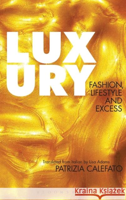 Luxury: Fashion, Lifestyle and Excess Calefato, Patrizia 9780857853301 Bloomsbury Academic