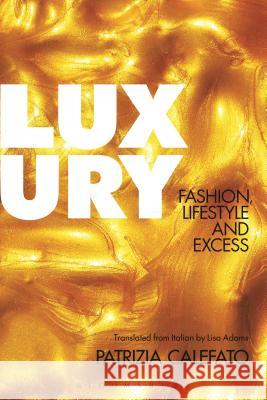 Luxury: Fashion, Lifestyle and Excess Patrizia Calefato 9780857853318 Bloomsbury Academic