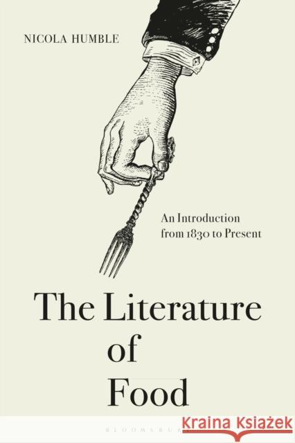 The Literature of Food: An Introduction from 1830 to Present Humble, Nicola 9780857854551 Bloomsbury Academic