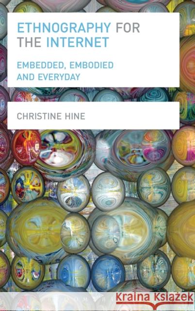Ethnography for the Internet: Embedded, Embodied and Everyday Hine, Christine 9780857855046 Bloomsbury Academic