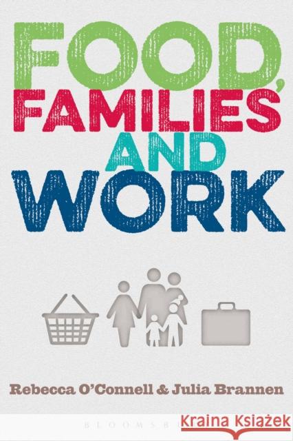 Food, Families and Work Rebecca O'Connell Julia Brannen 9780857855084