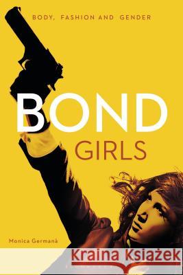 Bond Girls: Body, Fashion and Gender Monica Germana 9780857855329