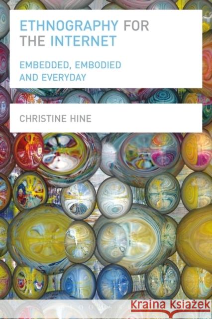 Ethnography for the Internet: Embedded, Embodied and Everyday Hine, Christine 9780857855701 Taylor & Francis Ltd
