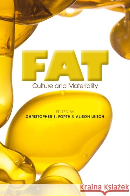 Fat: Culture and Materiality Dr Christopher E.  Forth, Dr Alison Leitch 9780857856166 Bloomsbury Publishing PLC