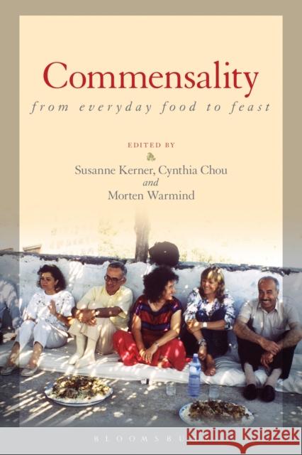 Commensality: From Everyday Food to Feast Susanne Kerner Cynthia Chou Morten Warmind 9780857856807 Bloomsbury Academic