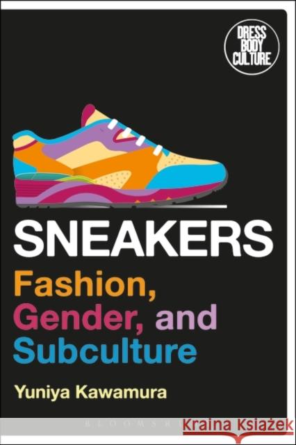 Sneakers: Fashion, Gender, and Subculture Yuniya Kawamura Joanne B. Eicher 9780857857224 Bloomsbury Academic