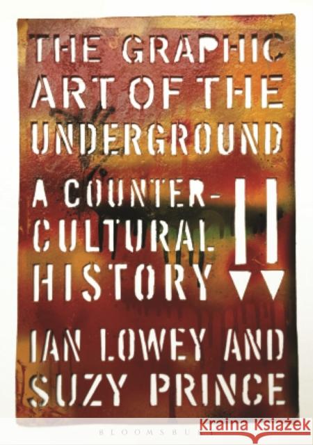 The Graphic Art of the Underground : A Countercultural History Lowey Ian                                Suzy Prince 9780857858184 Bloomsbury Academic