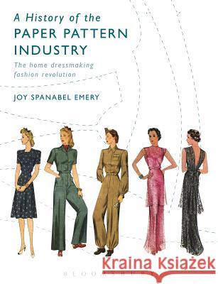 A History of the Paper Pattern Industry: The Home Dressmaking Fashion Revolution Joy Spanabel Emery 9780857858313 Bloomsbury Publishing PLC