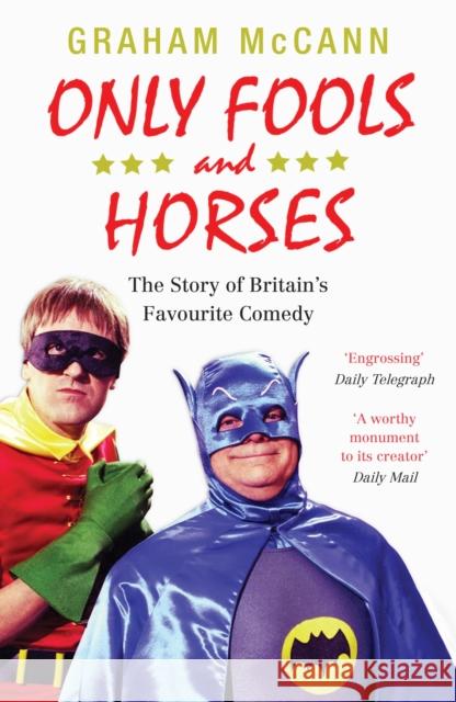 Only Fools and Horses: The Story of Britain's Favourite Comedy Graham McCann 9780857860569