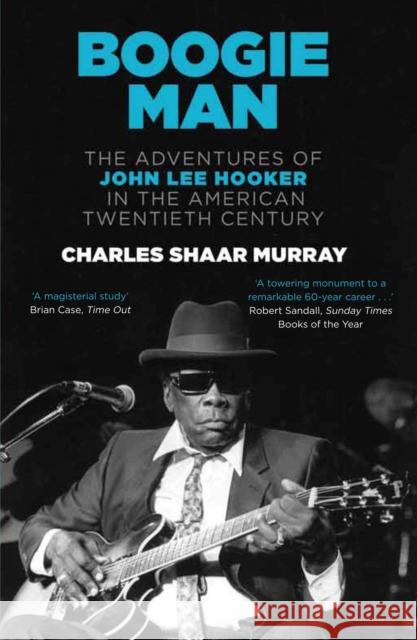 Boogie Man: The Adventures of John Lee Hooker in the American Twentieth Century Charles Shaar Murray 9780857862037