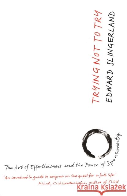 Trying Not to Try: The Ancient Art of Effortlessness and the Surprising Power of Spontaneity Edward Slingerland 9780857863485 Canongate Books