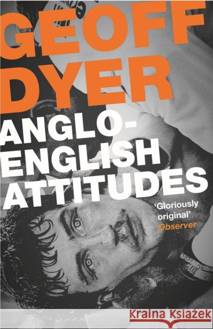 Anglo-English Attitudes Geoff Dyer 9780857864031 Canongate Books