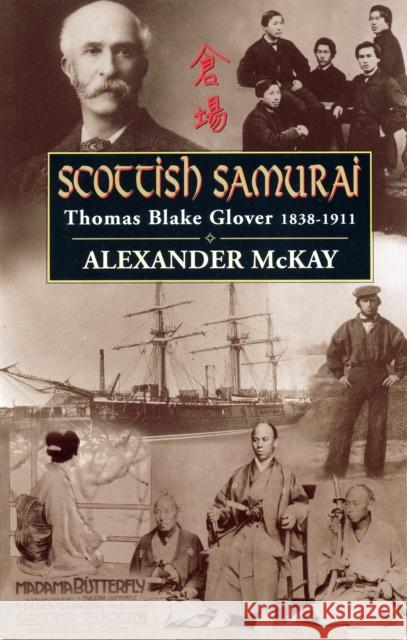 Scottish Samurai: Thomas Blake Glover, 1838-1911 McKay, Alexander 9780857866158 0