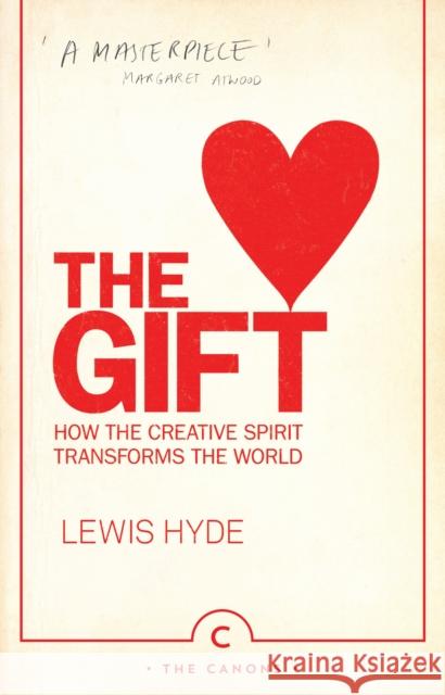 The Gift: How the Creative Spirit Transforms the World Lewis Hyde 9780857868473