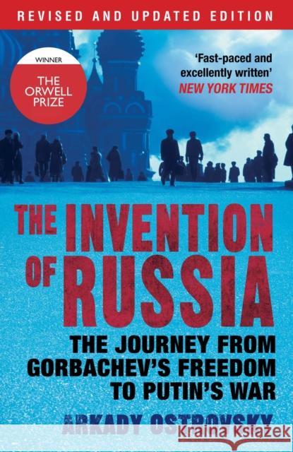 The Invention of Russia: The Journey from Gorbachev's Freedom to Putin's War Arkady Ostrovsky 9780857891600