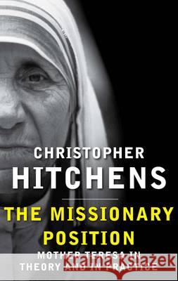 The Missionary Position : Mother Teresa in Theory and Practice Christopher Hitchens 9780857898395