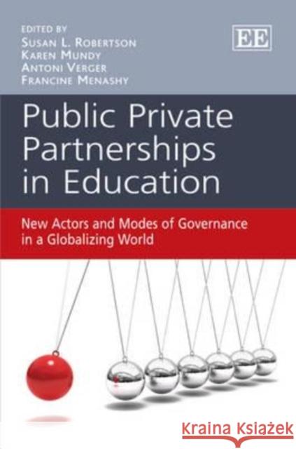 Public Private Partnerships in Education: New Actors and Modes of Governance in a Globalizing World Susan Robertson Karen Mundy Antoni Verger 9780857930682