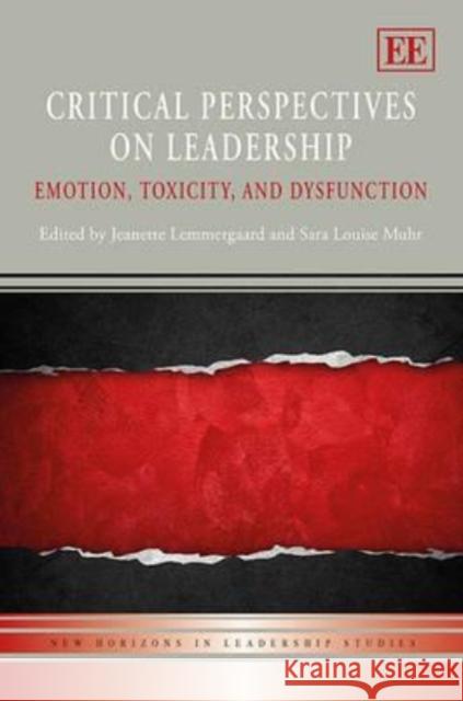 Critical Perspectives on Leadership: Emotion, Toxicity, and Dysfunction Jeanette Lemmergaard Sara Louise Muhr  9780857931122 Edward Elgar Publishing Ltd