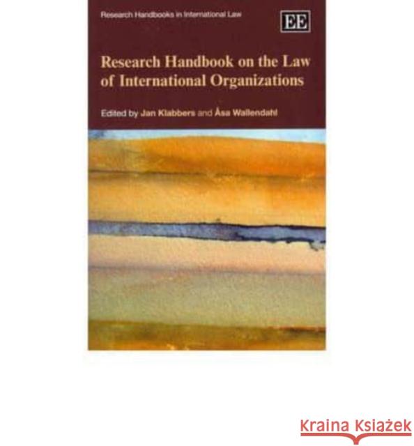 Research Handbook on the Law of International Organizations Jan Klabbers Asa Wallendahl  9780857931252