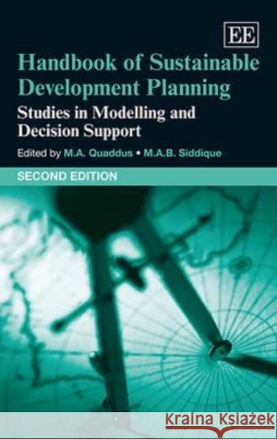 Handbook of Sustainable Development Planning: Studies in Modelling and Decision Support M. A. Quaddus M.A.B. Siddique  9780857932150 Edward Elgar Publishing Ltd