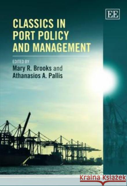 Classics in Port Policy and Management Mary R. Brooks Athanasios A. Pallis  9780857932419 Edward Elgar Publishing Ltd