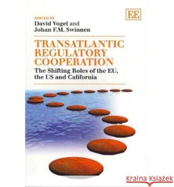 Transatlantic Regulatory Cooperation: The Shifting Roles of the EU, the US and California David Vogel Johan Swinnen  9780857932426