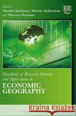 Handbook of Research Methods and Applications in Economic Geography Charlie Karlsson M. Andersson T. Norman 9780857932662 Edward Elgar Publishing Ltd