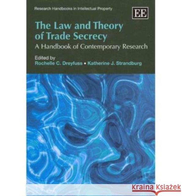 The Law and Theory of Trade Secrecy: A Handbook of Contemporary Research Rochelle C. Dreyfuss Katherine J. Strandburg  9780857932716