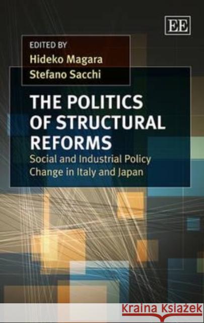 The Politics of Structural Reforms: Social and Industrial Policy Change in Italy and Japan Hideko Magara Stefano Sacchi  9780857932921 Edward Elgar Publishing Ltd