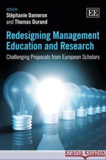 Redesigning Management Education and Research: Challenging Proposals from European Scholars Stephanie Dameron Thomas Durand  9780857933584