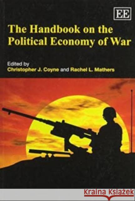 The Handbook on the Political Economy of War Christopher J. Coyne Rachel L. Mathers  9780857934017