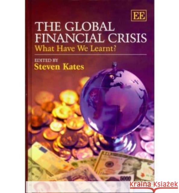 The Global Financial Crisis: What Have We Learnt? Steven Kates   9780857934222 Edward Elgar Publishing Ltd