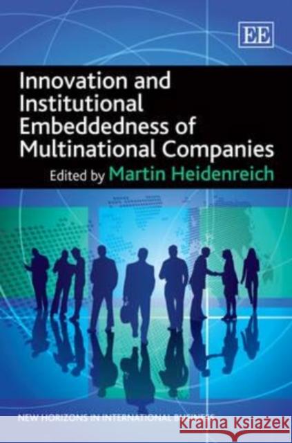 Innovation and Institutional Embeddedness of Multinational Companies Martin Heidenreich   9780857934321 Edward Elgar Publishing Ltd