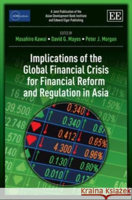 Implications of the Global Financial Crisis for Financial Reform and Regulation in Asia Masahiro Kawai David G. Mayes Peter Morgan 9780857934710 Edward Elgar Publishing Ltd
