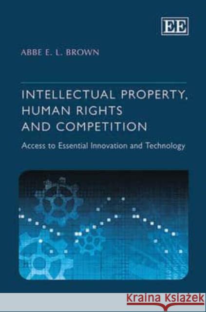 Intellectual Property, Human Rights and Competition Abbe EL Brown 9780857934963