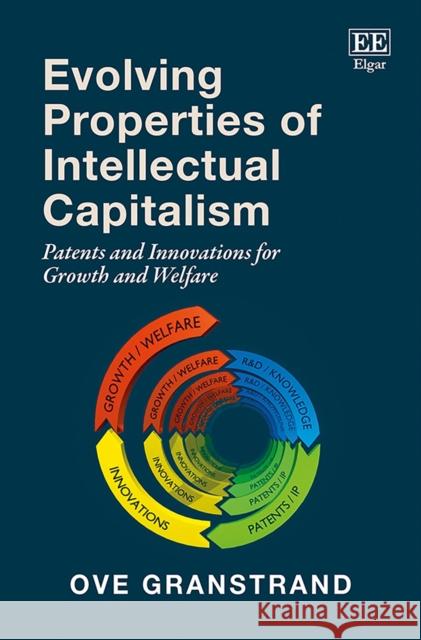 Evolving Properties of Intellectual Capitalism: Patents and Innovations for Growth and Welfare Ove Granstrand   9780857935458