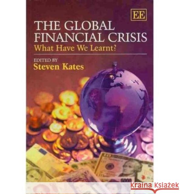 The Global Financial Crisis: What Have We Learnt? Steven Kates   9780857936059