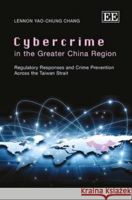 Cybercrime in the Greater China Region: Regulatory Responses and Crime Prevention Across the Taiwan Strait Yao-Chung Chang   9780857936677