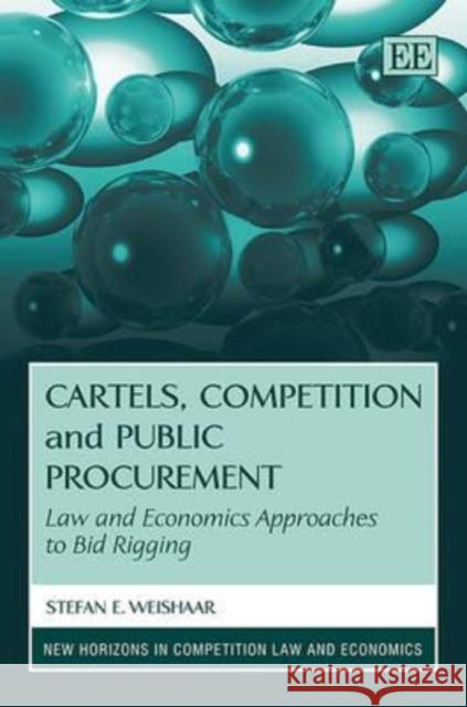 Cartels, Competition and Public Procurement: Law and Economic Approaches to Bid Rigging Stefan Weishaar   9780857936745