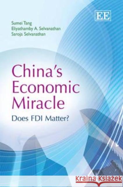 China's Economic Miracle: Does FDI Matter? Sumei Tang Eliyathamby A. Selvanathan Saroja Selvanathan 9780857936806