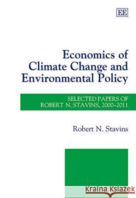 Economics of Climate Change and Environmental Policy: Selected Papers of Robert N. Stavins, 2000 - 2011 Robert N. Stavins   9780857937377